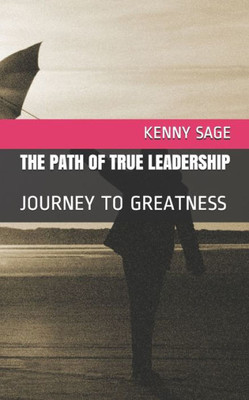 The Path Of True Leadership : Journey To Greatness