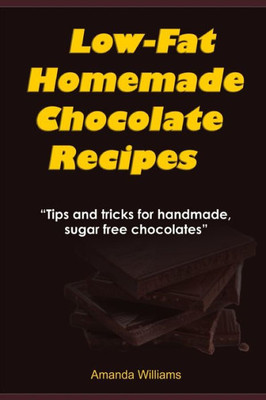 Low Fat Homemade Chocolate Recipe : Tips And Tricks For Handmade Chocolate