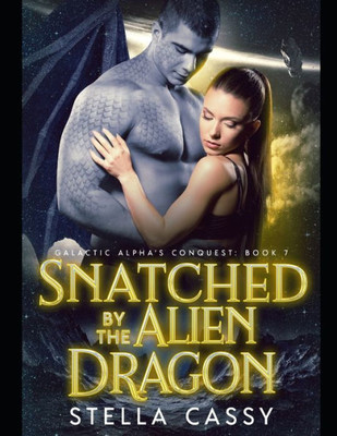 Snatched By The Alien Dragon : A Scifi Alien Romance