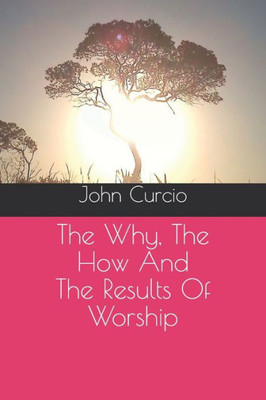 The Why, The How And The Results Of Worship