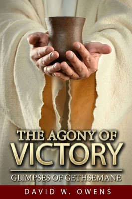 The Agony Of Victory : Glimpses Of Gethsemane