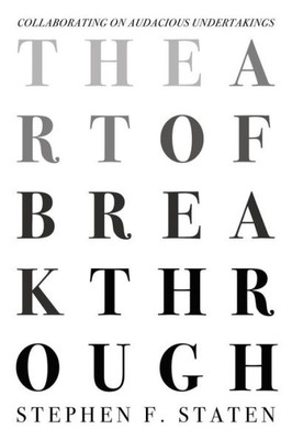 The Art Of Breakthrough : Collaborating On Audacious Undertakings