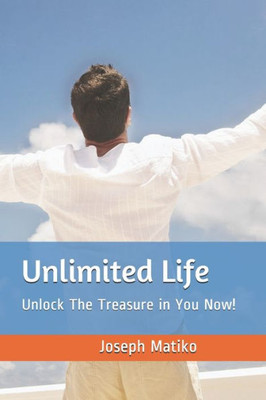 Unlimited Life : Unlock The Treasure In You Now!