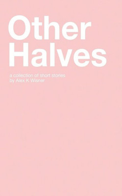 Other Halves : A Collection Of Short Stories