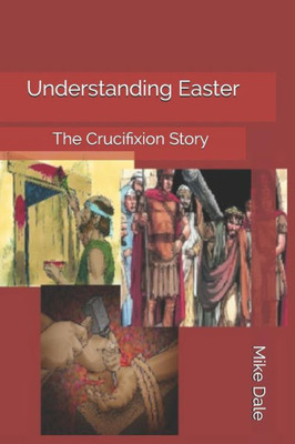 Understanding Easter : The Crucifixion Story