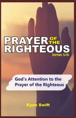 Prayer Of The Righteous : Gods Attention To The Prayer Of The Righteous