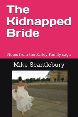 The Kidnapped Bride : Notes From The Farley Family Saga