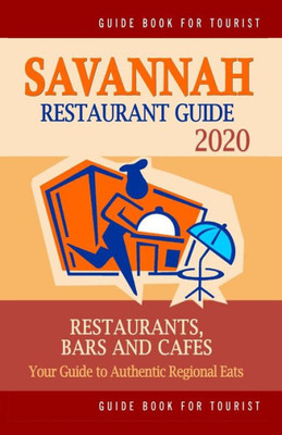 Savannah Restaurant Guide 2020 : Your Guide To Authentic Regional Eats In Savannah, Georgia (Restaurant Guide 2020)
