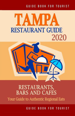 Tampa Restaurant Guide 2020 : Your Guide To Authentic Regional Eats In Tampa, Florida (Restaurant Guide 2020)