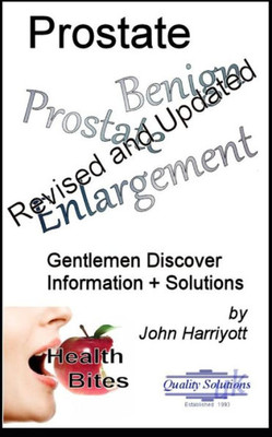 Prostate Benign Prostate Enlargement : Gentlemen Discover Information + Solutions. Revised And Updated.