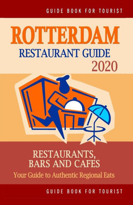 Rotterdam Restaurant Guide 2020 : Your Guide To Authentic Regional Eats In Rotterdam, The Netherlands (Restaurant Guide 2020)