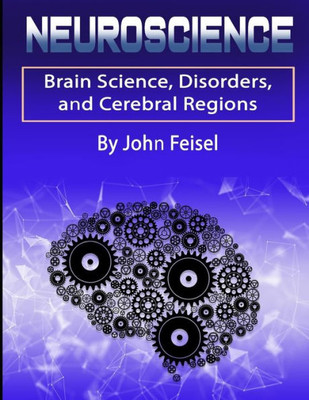 Neuroscience : Brain Science, Disorders, And Cerebral Regions