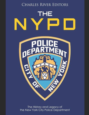 The Nypd : The History And Legacy Of The New York City Police Department