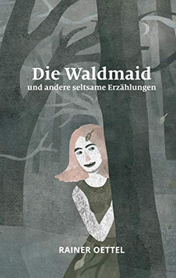Die Waldmaid und andere seltsame Erzählungen (German Edition)