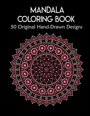 Mandala Coloring Book,50 Original Hand-Drawn Designs : For Art Therapy & Relaxation. Achieve Stress Relief And Mindfulness.Mandalas & Patterns Coloring Books.50 Pages 8.5"X 11" Cover.