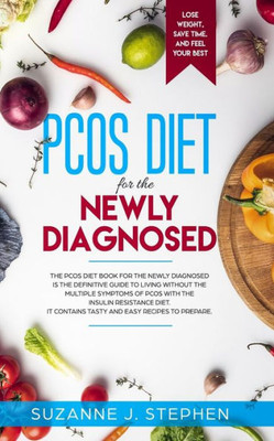 Pcos Diet For The Newly Diagnosed : The Pcos Diet For The Newly Diagnosed Is The Definitive Guide To Living Without The Multiple Symptoms Of Pcos With The Insulin Resistance Diet.