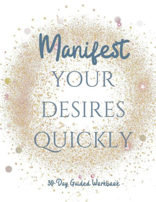 Manifest Your Desires Quickly : 30 Day Workbook, Vision Board, Affirmations