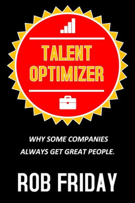 Talent Optimizer : Why Some Companies Always Get Great People.