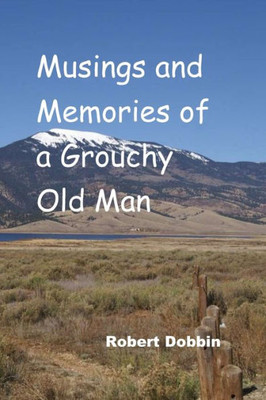 Musings And Memories Of A Grouchy Old Man