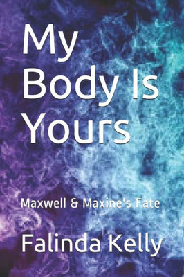 My Body Is Yours : Maxwell And Maxine'S Fate