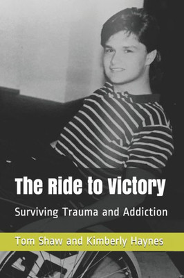 The Ride To Victory : Surviving Trauma And Addiction
