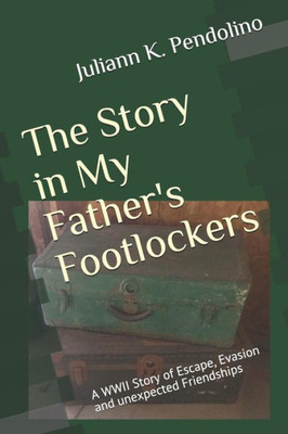 The Story In My Father'S Footlockers : A Wwii Story Of Escape, Evasion And Unexpected Friendships