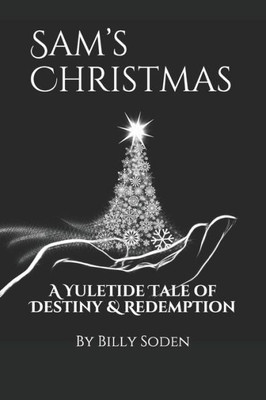 Sam'S Christmas : A Yuletide Tale Of Destiny And Redemption