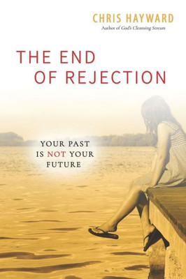 The End Of Rejection : Your Past Is Not Your Future