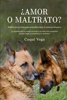 ¿Amor o maltrato?: Reflexiones y claves para entender mejor el entorno del perro (Spanish Edition)