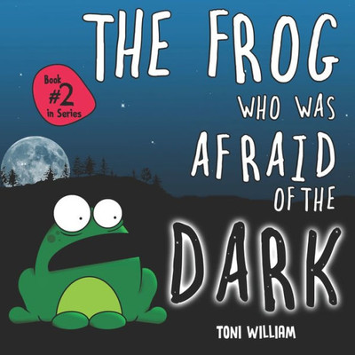 The Frog Who Was Afraid Of The Dark : Childrens Story Picture Book About A Frog Who Was Afraid Of The Dark