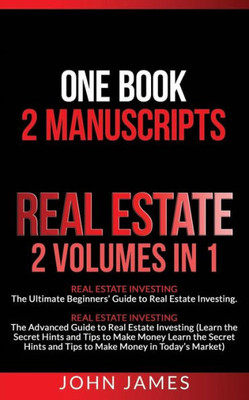 Real Estate : 2 Manuscripts In 1 Book - Real Estate Investing (Beginners' And Advanced Guide To Real Estate Investing)