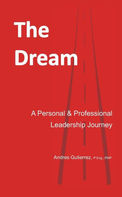 The Dream : A Personal And Professional Leadership Journey