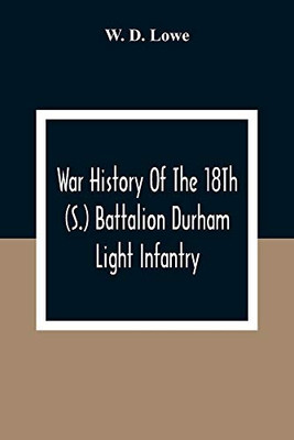 War History Of The 18Th (S.) Battalion Durham Light Infantry