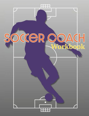 Soccer Coach Workbook : Pitch Templates, Roster Planning, And More For Game Preparation