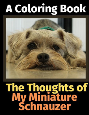 The Thoughts Of My Miniature Schnauzer : A Coloring Book