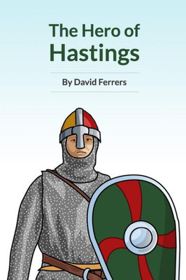The Hero Of Hastings : The Knight Who Saved The Life Of The Future King Of England
