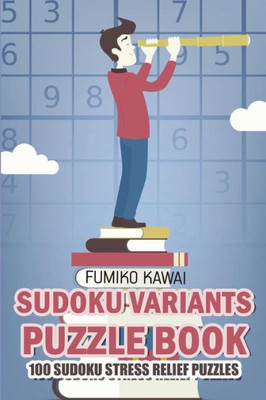 Sudoku Variants Puzzle Book : 100 Sudoku Stress Relief Puzzles