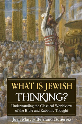 What Is Jewish Thinking? : Understanding The Classical Worldview Of The Bible And Rabbinic Thought