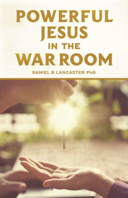 Powerful Jesus In The War Room : Hear Jesus Calling And Change Your Life