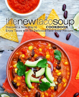 The New Taco Soup Cookbook : Discover A New Way To Enjoy Tacos With 50 Delicious Taco Soup Recipes (2Nd Edition)