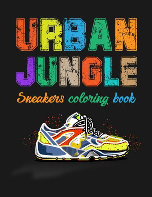 Urban Jungle Sneakers Coloring Book : Street Style Sneakers Shoes Coloring Book For Adults And Teens