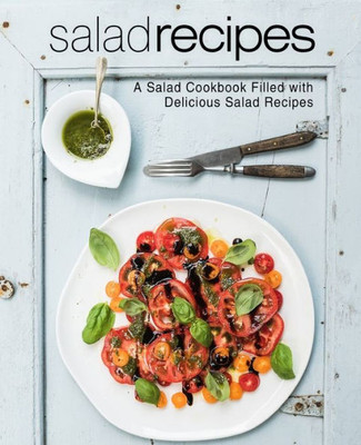 Salad Recipes : A Salad Cookbook Filled With Delicious Salad Recipes (2Nd Edition)