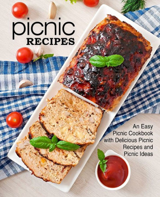 Picnic Recipes : An Easy Picnic Cookbook With Delicious Picnic Recipes And Picnic Ideas (2Nd Edition)