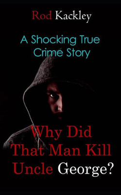 Why Did That Man Kill Uncle George? : A Shocking True Crime Story