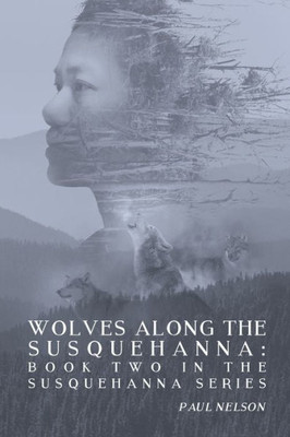 Wolves Along The Susquehanna : Book 2 In The Susquehanna Series