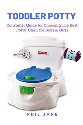 Toddler Potty: Consumer Guide for Choosing The Best Potty Chair for Boys & Girls