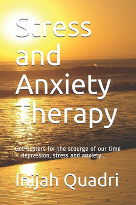 Stress And Anxiety Therapy : Get Busters For The Scourge Of Our Time - Depression, Stress And Anxiety...