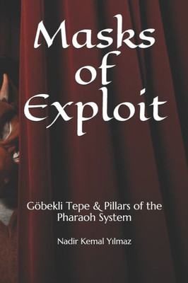 Masks Of Exploit : Göbekli Tepe And Pillars Of The Pharaoh System