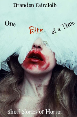 One Bite At A Time : Short Stories Of Horror
