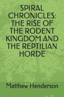 Spiral Chronicles : The Rise Of The Rodent Kingdom And The Reptilian Horde